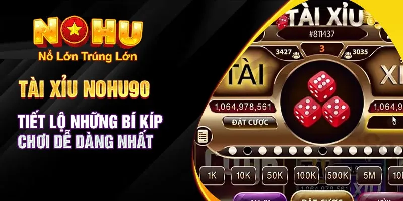 Cách Chơi Tài Xỉu Nohu90 - Khám Phá Thế Giới Đặt Cược - GOJIXE