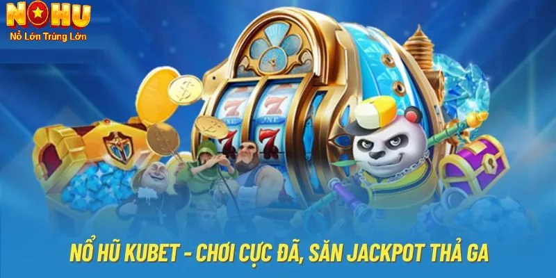 Nổ Hũ Kubet – Cổng Game Đổi Thưởng Từ Nohu90 | Nổ Là Rút - GOJIXE