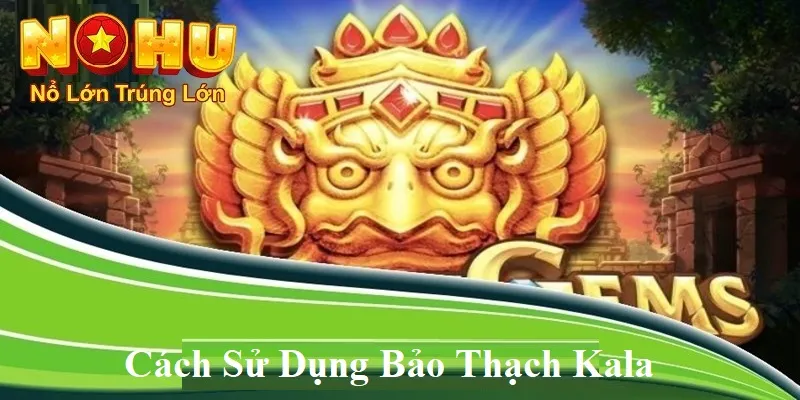 Bảo Thạch Kala Nohu90 | Khám Phá Nguồn Gốc - Đặc Điểm - GOJIXE