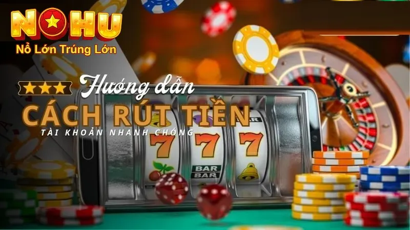 Hướng Dẫn Rút Tiền Nohu90 Nhanh Chóng Và An Toàn 2026 - GOJIXE