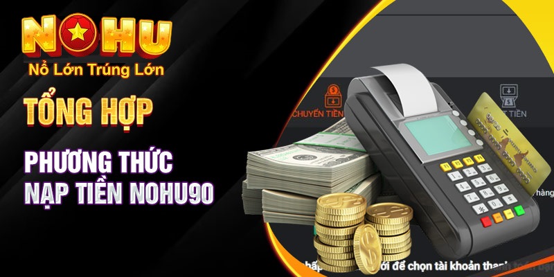 Hướng Dẫn Cách Nạp Tiền Nohu90 Nhanh Chóng Và An Toàn - GOJIXE