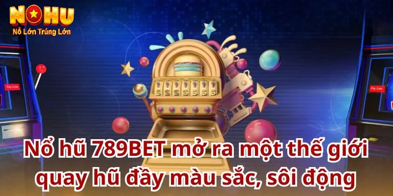 Nổ Hũ 789Bet – Cổng Game Nohu90 Bùng Nổ, Nổ Hũ Mỗi Ngày - GOJIXE