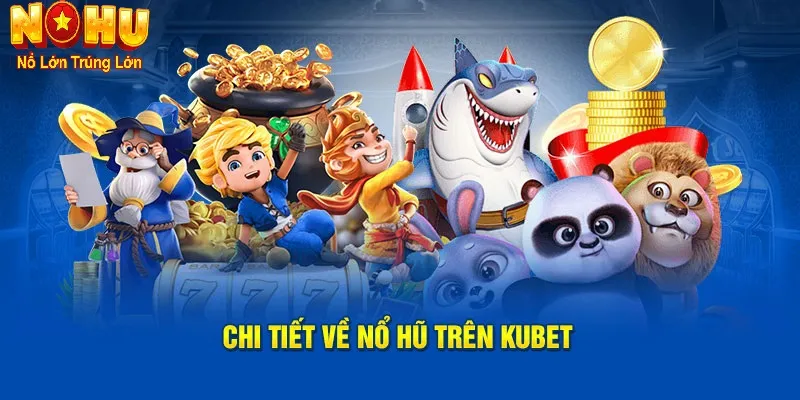 Nổ Hũ Kubet – Cổng Game Đổi Thưởng Từ Nohu90 | Nổ Là Rút - GOJIXE