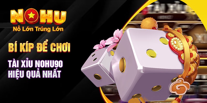 Cách Chơi Tài Xỉu Nohu90 - Khám Phá Thế Giới Đặt Cược - GOJIXE