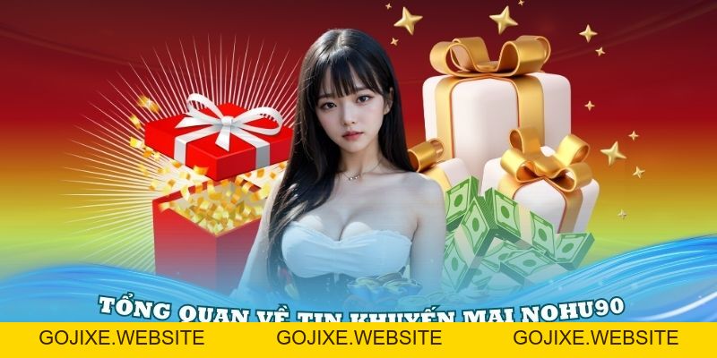 Khuyến Mại Nohu90 – Ưu Đãi Siêu Hấp Dẫn Đang Chờ Bạn - GOJIXE