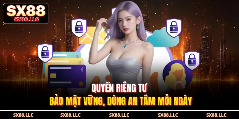 Quyền Riêng Tư SX88 Bảo Vệ Thông Tin An Toàn Tuyệt Đối - GOJIXE