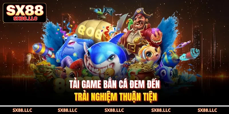 Tải Game Bắn Cá Đem Đến Trải Nghiệm Giải Trí Thuận Tiện Số 1 - GOJIXE